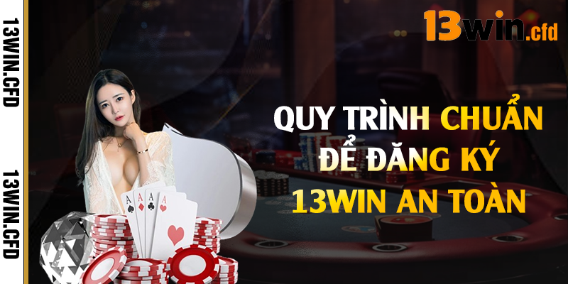 Quy trình chuẩn để đăng ký 13Win an toàn 